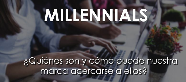 Millennials Quiénes son y cómo acercarse a ellos